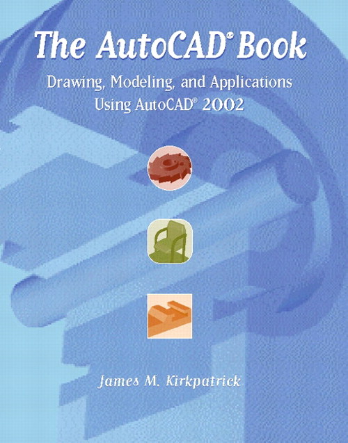 AutoCAD Book, The: Drawing, Modeling, and Applications Using AutoCAD 2002