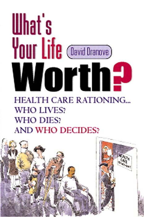 What's Your Life Worth?: Health Care Rationing... Who Lives? Who Dies? And Who Decides?