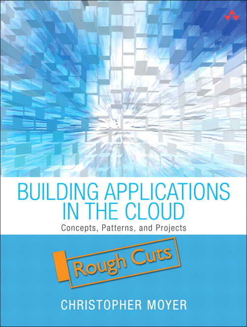Building Applications in the Cloud: Concepts, Patterns, and Projects, Rough Cuts
