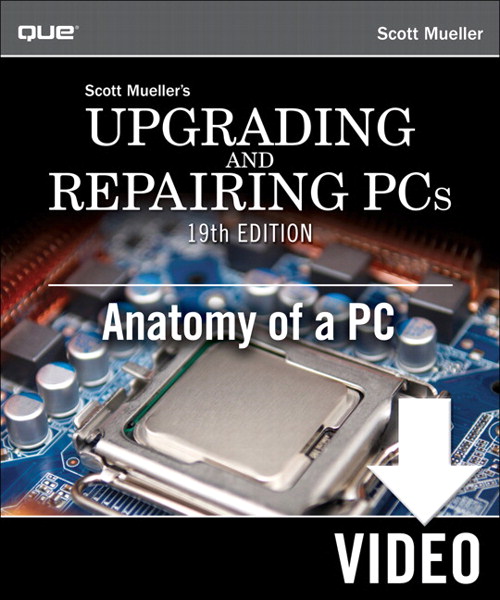 Upgrading and Repairing PCs: Anatomy of a PC, Downloadable Version