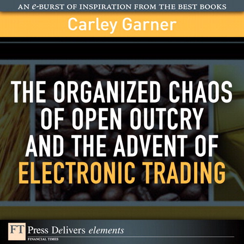 Organized Chaos of Open Outcry and the Advent of Electronic Trading, The