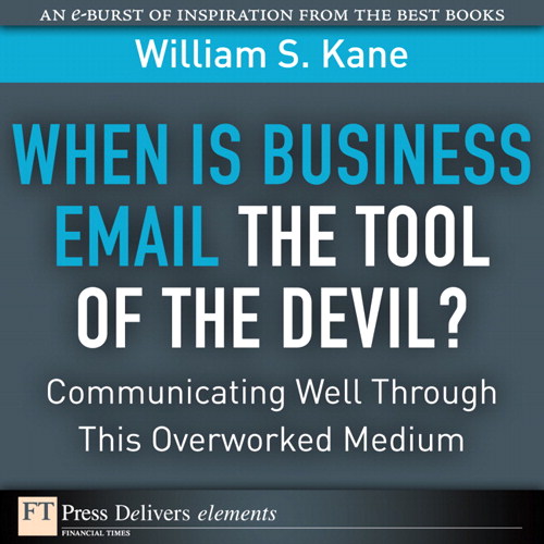 When Is Business Email the Tool of the Devil: Communicating Well Through This Overworked Medium