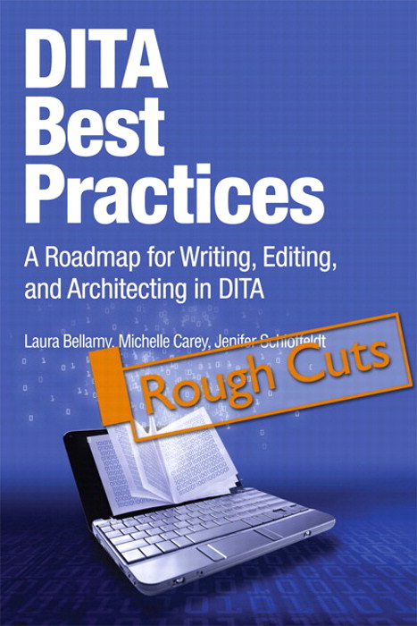 DITA Best Practices: A Roadmap for Writing, Editing, and Architecting in DITA, Rough Cuts