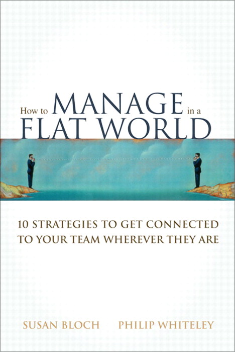 How to Manage in a Flat World: 10 Strategies to Get Connected to Your Team Wherever They Are