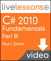 C# 2010 Fundamentals I, II, and III  LiveLessons (Video Training):  Part III, Complete Downloadable Version