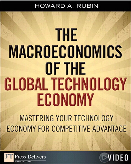The Macroeconomics of the Global Technology Economy: Mastering Your Technology Economy for Competitve Advantage (Video)