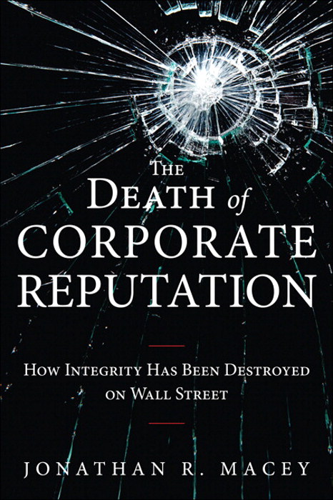 Death of Corporate Reputation, The: How Integrity Has Been Destroyed on Wall Street