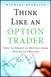 Think Like an Option Trader: How to Profit by Moving from Stocks to Options