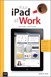 Your iPad at Work (Covers iOS 5.1 on iPad, iPad2 and iPad 3rd generation), 2nd Edition