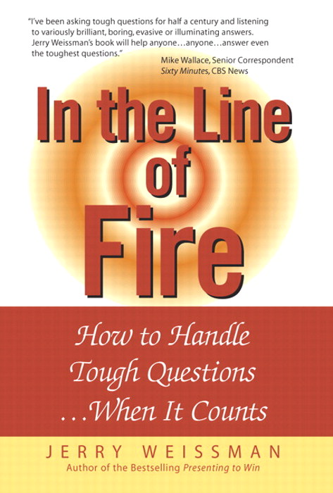 In the Line of Fire: How to Handle Tough Questions...When It Counts: How to Handle Tough Questions ...When It Counts