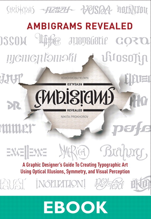 Ambigrams Revealed: A Graphic Designer's Guide To Creating Typographic Art Using Optical Illusions, Symmetry, and Visual Perception