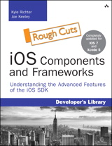 iOS Components and Frameworks: Understanding the Advanced Features of iOS SDK, Rough Cuts