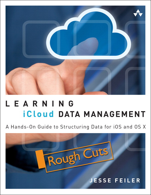 Learning iCloud Data Management: A Hands-On Guide to Structuring Data for iOS and OS X, Rough Cuts
