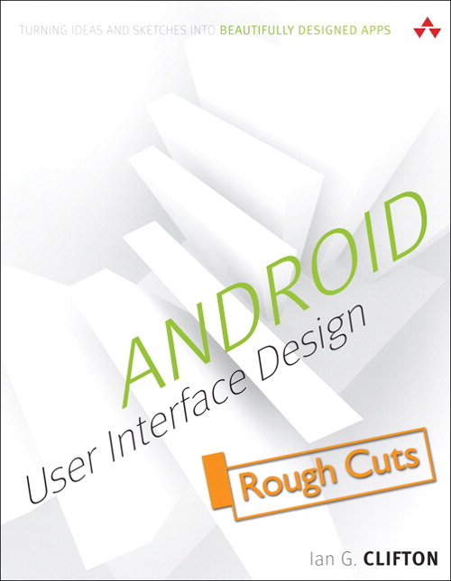 Android User Interface Design: Turning Ideas and Sketches into Beautifully Designed Apps, Rough Cuts