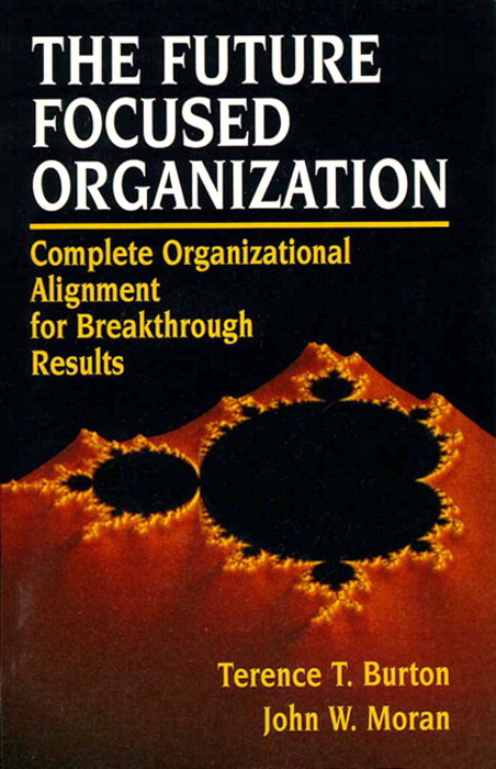 Future Focused Organization, The: Complete Organizational Alignment for Breakthrough Results