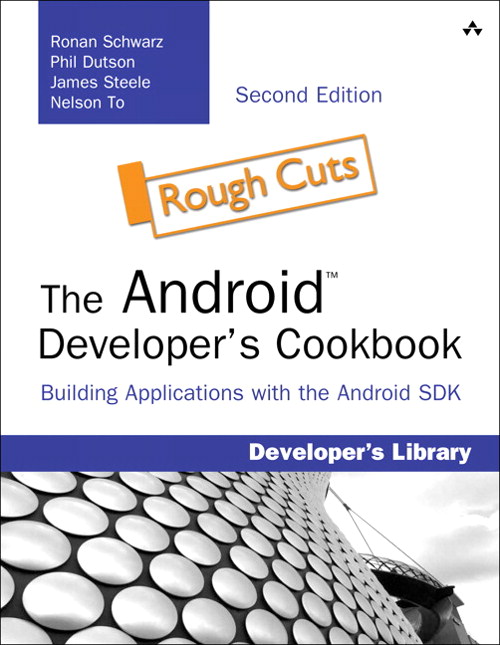 Android Developer's Cookbook, The: Building Applications with the Android SDK, Rough Cuts, 2nd Edition