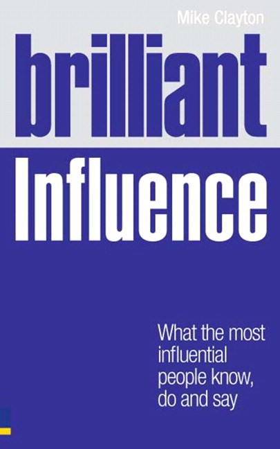 Brilliant Influence: What the Most Influential People Know, Do and Say