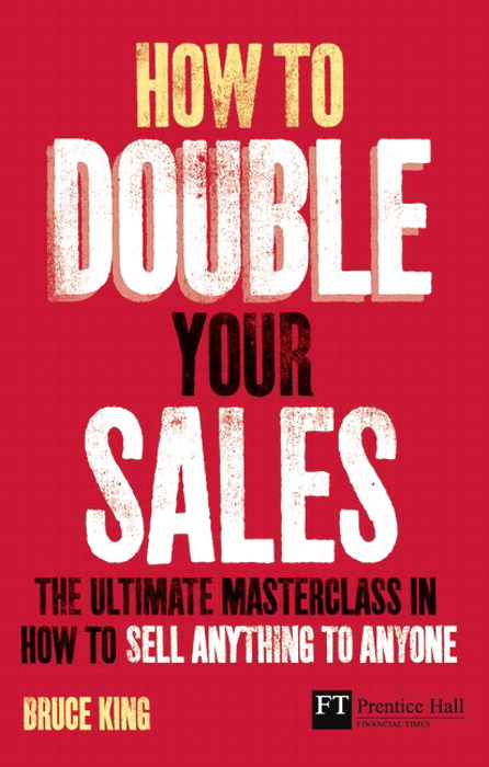 How to Double Your Sales: The ultimate masterclass in how to sell anything to anyone