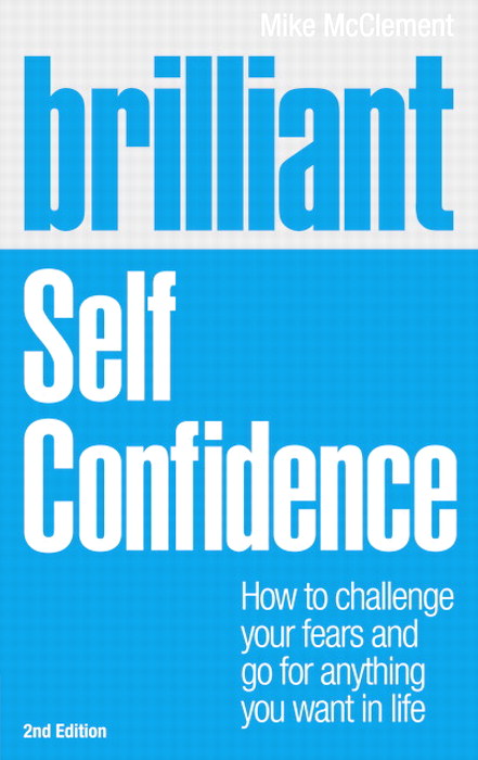 Brilliant Self Confidence: How to challenge your fears and go for anything you want in life, 2nd Edition