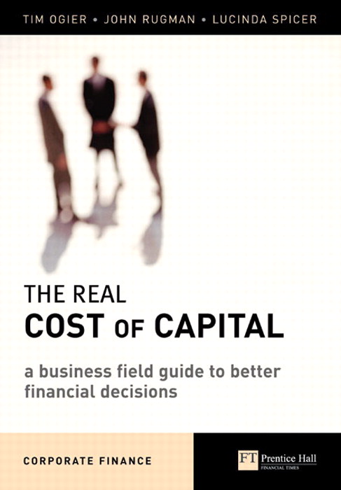 Real Cost of Capital, The: A Business Field Guide to Better Financial Decisions