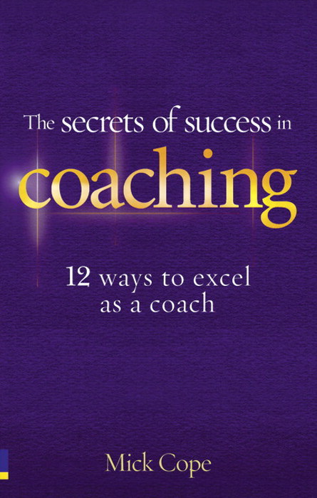 Secrets of Success in Coaching, The: 12 ways to excel as a coach