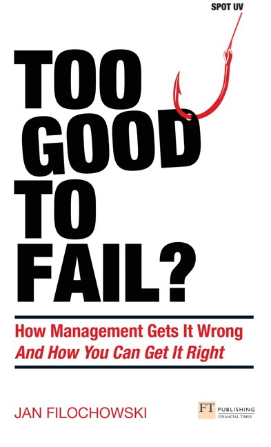 Too Good To Fail?: Why Management Gets it Wrong and How You Can Get It Right
