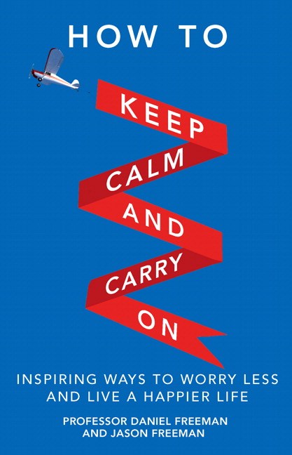 How to Keep Calm and Carry On: Inspiring ways to worry less and live a happier life