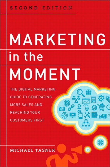 Marketing in the Moment: The Digital Marketing Guide to Generating More Sales and Reaching Your Customers First, 2nd Edition