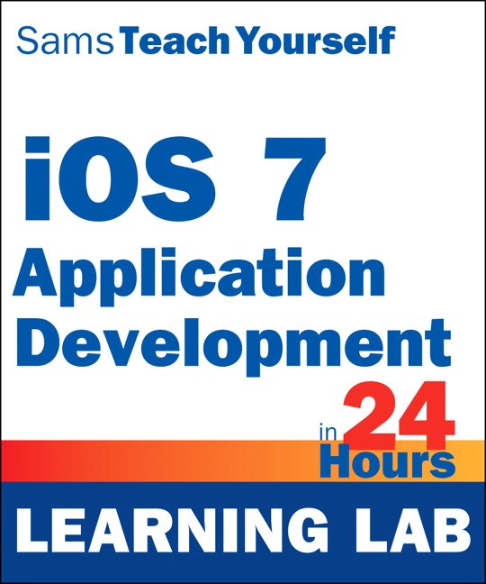 iOS 7 Application Development in 24 Hours, Sams Teach Yourself (Learning Lab)