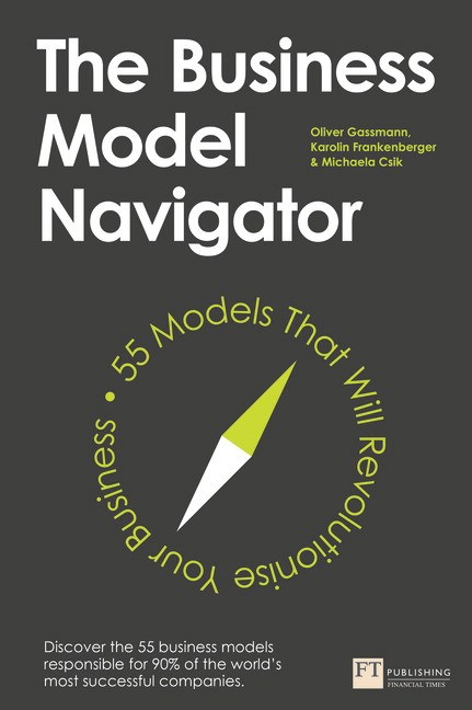 Business Model Navigator, The: 55 Models That Will Revolutionise Your Business