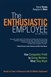 Enthusiastic Employee, The: How Companies Profit by Giving Workers What They Want
