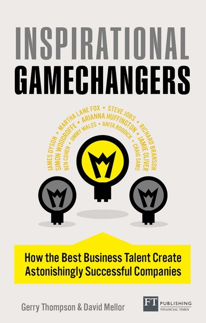 Inspirational Gamechangers: How the Best Business Talent Create Astonishly successful Companies