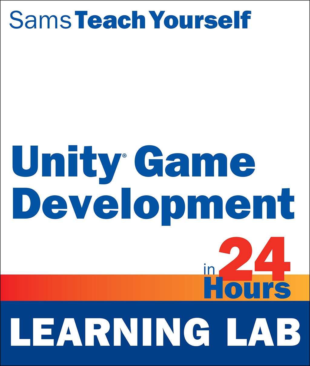 Unity Game Development in 24 Hours, Sams Teach Yourself (Learning Lab), 2nd Edition