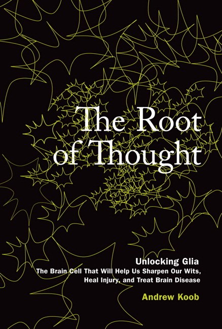Root of Thought, The: Unlocking Glia the Brain Cell That Will Help Us Sharpen Our Wits, Heal Injury, and Treat Brain Disease (papeback)