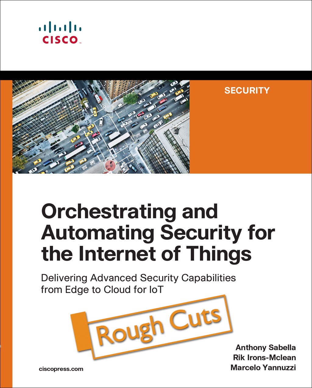 Orchestrating and Automating Security for the Internet of Things: Delivering Advanced Security Capabilities from Edge to Cloud for IoT, Rough Cuts