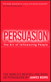 Persuasion: The Art of Influencing People