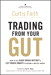 Trading from Your Gut: How to Use Right Brain Instinct & Left Brain Smarts to Become a Master Trader