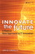 Innovate the Future: A Radical New Approach to IT Innovation