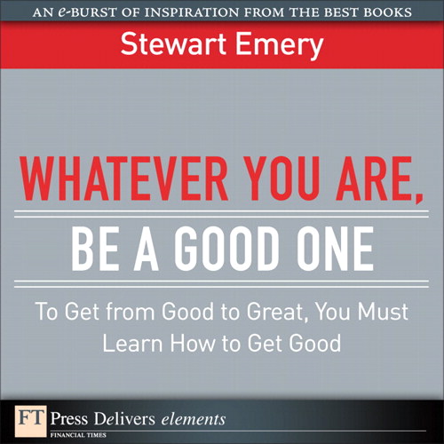 Whatever You Are, Be a Good One: To Get from Good to Great, You Must Learn How to Get Good