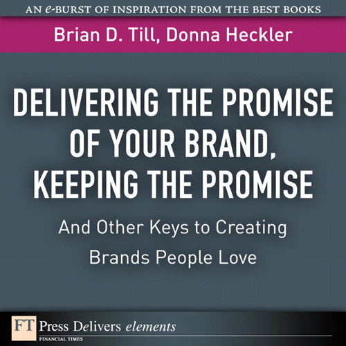 Delivering the Promise of Your Brand, Keeping the Promise. . .and Other Keys to Creating Brands People Love