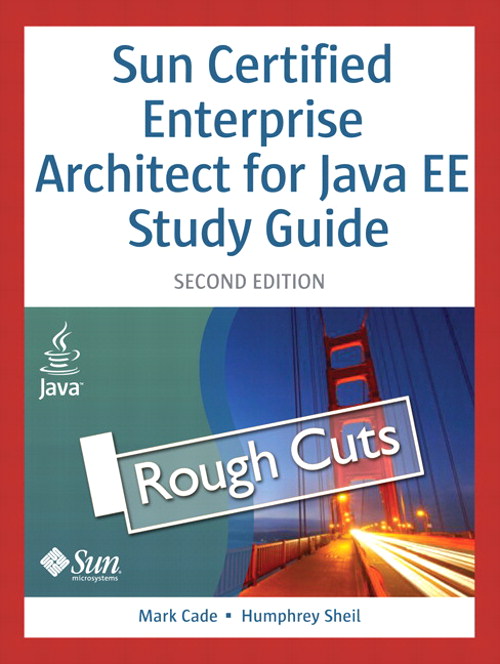 Sun Certified Enterprise Architect for Java EE Study Guide, Rough Cuts, 2nd Edition