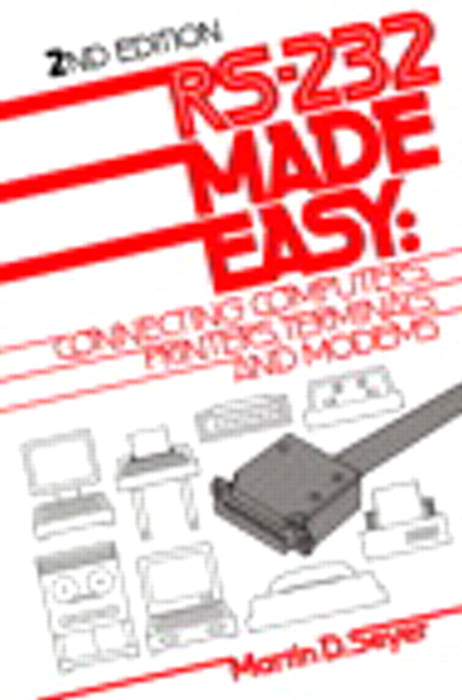 RS-232 Made Easy: Connecting Computers, Printers, Terminals, and Modems, 2nd Edition