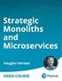 Strategic Monoliths and Microservices (Video Course)