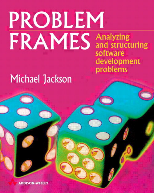 Problem Frames: Analysing & Structuring Software Development Problems