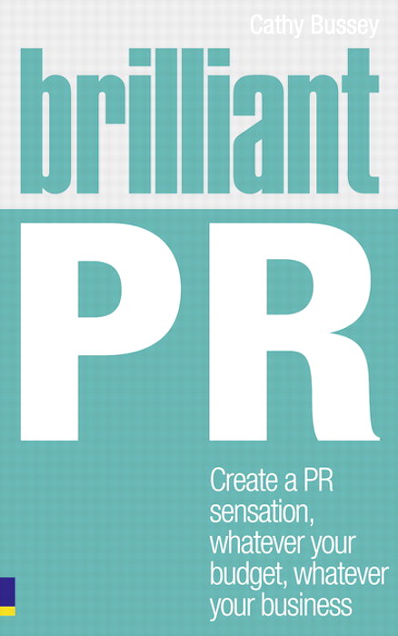 Brilliant PR: Create a PR sensation, whatever your budget, whatever your business