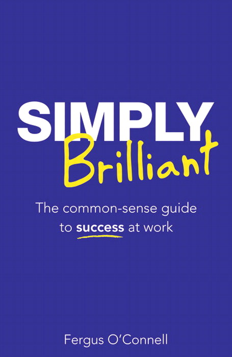 Simply Brilliant: The common-sense guide to success at work, 4th Edition