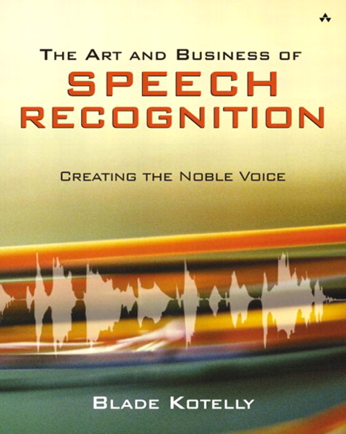 Art and Business of Speech Recognition, The: Creating the Noble Voice