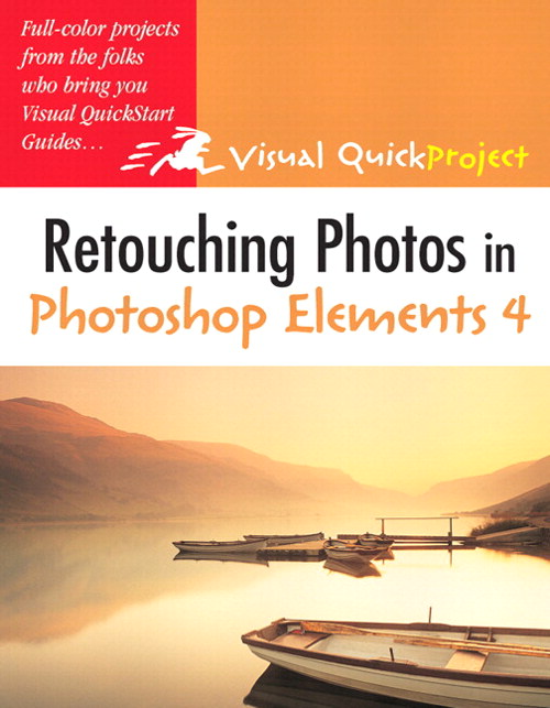 Retouching Photos in Photoshop Elements 4: Visual QuickProject Guide
