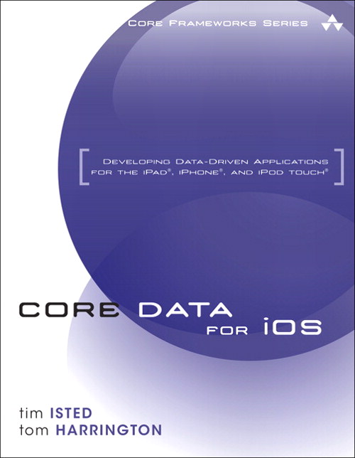 Core Data for iOS: Developing Data-Driven Applications for the iPad, iPhone, and iPod touch, Rough Cuts