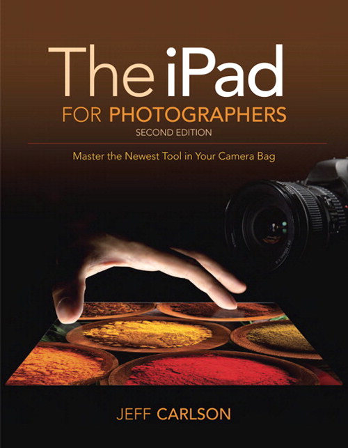 iPad for Photographers, The: Master the Newest Tool in your Camera Bag, 2nd Edition